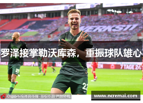 罗泽接掌勒沃库森，重振球队雄心